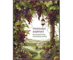 Vineyard Harvest Backgrounds Ephemera Book: Grape & Wine Theme Scenes | Background Images for Junk Journals, Collage Art, Scrapbooking, ATC Cards & Paper Crafts | Double-Sided Sheets
