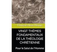 VINGT THÈMES FONDAMENTAUX DE LA THÉOLOGIE CHRÉTIENNE: Pour le Salut de l'Homme