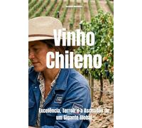 Vinho Chileno: Excelência, Terroir e a Ascensão de um Gigante Global