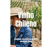 Vinho Chileno: Excelência, Terroir e a Ascensão de um Gigante Global