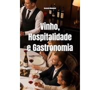 Vinho, Hospitalidade e Gastronomia: Elevando a Experiência do Consumidor Sob o Olhar de um Sommelier