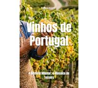 Vinhos de Portugal: A História Milenar, o Mosaico de Terroirs
