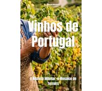 Vinhos de Portugal: A História Milenar, o Mosaico de Terroirs