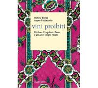 Vini proibiti. Clinton, Fragolino, Bacò e gli altri vitigni ribelli - Borg...
