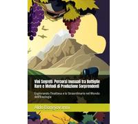 Vini Segreti: Percorsi Inusuali tra Bottiglie Rare e Metodi di Produzione Sorprendenti: Esplorando l'Inatteso e lo Straordinario nel Mondo dell'Enologia