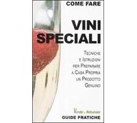 Vini speciali. Tecniche e istruzioni per preparare a casa propria un prodotto genuino