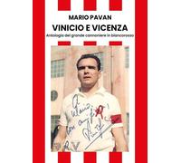 Vinicio e Vicenza. Antologia del grande cannoniere in biancorosso