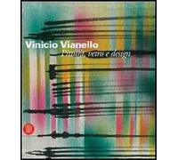 Vinicio Vianello. Pittura, vetro e design. Ediz. illustrata