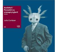 VINIL: Axolotul. Povestiri cu cronopi si glorii - Julio Cortazar