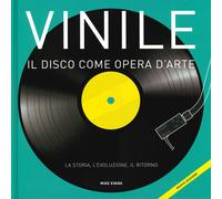 Vinile. Il disco come opera d'arte. La storia, l'evoluzione, il r