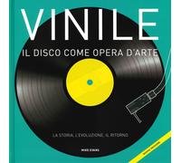 Vinile. Il disco come opera d'arte. La storia, l'evoluzione, il ritorno - ...