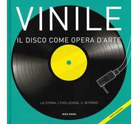 Vinile. Il disco come opera d'arte. La storia, l'evoluzione, il ritorno