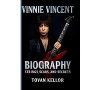 VINNIE VINCENT BIOGRAPHY: STRINGS, SCARS, AND SECRETS