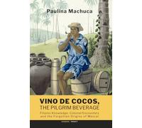 Vino de Cocos, The Pilgrim Beverage: Filipino Knowledge, Colonial Encounters and the Forgotten Origins of Mezcal