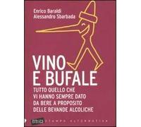 Vino e bufale. Tutto quello che vi hanno sempre dato da bere a proposito delle bevande alcoliche