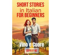 Vino e Cuore (Italian A1-A2 Level): Short Stories in Italian for Beginners (Easy Italian Stories): 5