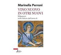 Vino nuovo in otri nuovi. Riflessioni sulle letture dell'anno A - Perroni ...