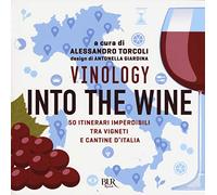 Vinology. Into the wine. 50 itinerari imperdibili tra vigneti e cantine d'Italia