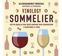 Vinology. Sommelier. Tutto quello che devi sapere per conoscere e gustare il vino