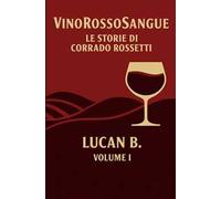 VinoRossoSangue. Le Storie di Corrado Rossetti. Vol. 1