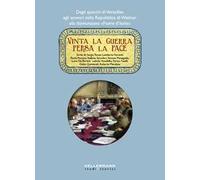 Vinta la guerra persa la pace. Dagli specchi di Versailles agli scontri nella Repubblica di Weimar, alla dannunziana «Fiume d'Italia»