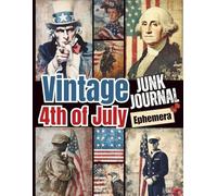 Vintage 4th of July Junk Journal Ephemera: A Nostalgic Collection of Patriotic Paper Treasures for Scrapbooking, Decoupage, Collages, Card Making, Mixed Media & Creative Crafting