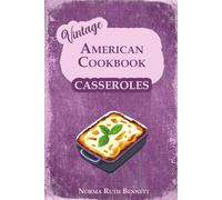Vintage American Recipes - Casseroles: A Cookbook That Takes You on a Culinary Journey Through Time