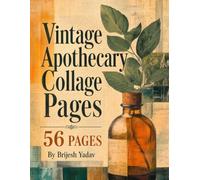 Vintage Apothecary Collage Pages: Botanical Designs for Junk Journaling, Scrapbooking, Paper Crafts, and Mixed-Media Art
