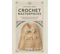 Vintage Baby Crochet Masterpieces: 20 Timeless Baby Crochet Patterns for Crafting Vintage-Style Heirlooms