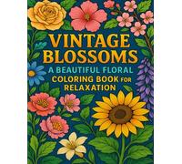 Vintage Blossoms: A Beautiful Floral Coloring Book for Relaxation: Timeless Floral Designs to Soothe Stress and Spark Creativity