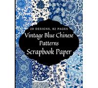 Vintage Blue Chinese Patterns Scrapbook Paper Book Vol.1: Double-Sided Pattern Sheets for Scrapbooking, Junk Journaling, Collage Making, Origami, Wallpaper, Card Making, Picture Framing