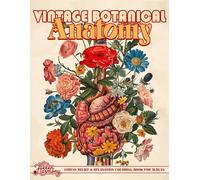 Vintage Botanical Anatomy Coloring Book: Beautiful Antique Illustrations of Flowers, Plants & Human Anatomy for Relaxation and Creativity