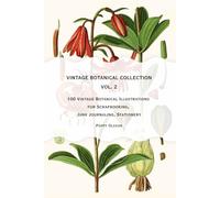Vintage Botanical Collection Vol. 2: 100 Vintage Botanical Illustrations for Scrapbooking, Junk Journaling, Stationery
