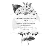 Vintage Botanical Collection Vol. 3: 100 Vintage Botanical Illustrations for Scrapbooking, Junk Journaling, Stationery | Grayscale Images