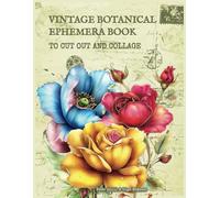 Vintage Botanical Ephemera Book To Cut Out And Collage: 150+ Flower Images - Tulips, Roses, Daffodils, Hyacinths, Camellias, Gerberas, and more | For Collages, Scrapbooks, Junk Journals, Paper Crafts