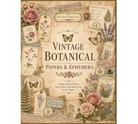 Vintage Botanical Papers & Ephemera: Antique Inspired Floral Embellishments, Tags, Labels, Journaling Cards & Cut-Aparts for Junk Journals, Scrapbooks, Collage, and Paper Crafts