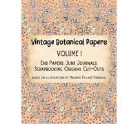 Vintage Botanical Papers Volume 1: End Papers, Junk Journals, Scrapbooking, Origami, Cut-outs. Based on illustrations by Maurice Pillard Verneuil