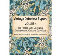 Vintage Botanical Papers Volume 4: End Papers, Junk Journals, Scrapbooking, Origami, Cut-outs. Based on illustrations by Maurice Pillard Verneuil
