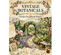 Vintage Botanicals Garden Scrapbook Papers: A Carefully Designed 8.5 × 11 Scrapbook Papers with Over 200 Craft Elements on 35 Pages of Stunning Patterns, Cutouts & Creative Designs