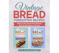 Vintage Bread Forgotten Recipes: Delicious Retro Breads That Will Bring Back the Best Flavors of All Time