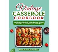 Vintage Casserole Cookbook: Amazing Retro Breakfast and Dinner Casseroles - Forgotten Recipes That Are Just as Good Today as in the Past