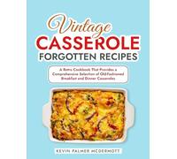 Vintage Casserole Forgotten Recipes: A Retro Cookbook That Provides a Comprehensive Selection of Old-Fashioned Breakfast and Dinner Casseroles