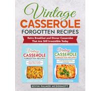 Vintage Casserole Forgotten Recipes: Retro Breakfast and Dinner Casseroles That Are Still Irresistible Today