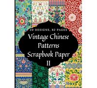 Vintage Chinese Patterns Scrapbook Paper Book Vol.2: Double-Sided Pattern Sheets for Junk Journaling, Collage Making, Origami, Wallpaper, Card Making, Picture