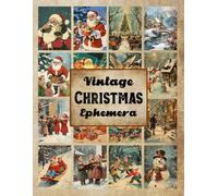 Vintage Christmas Ephemera: A Unique Selection of Vintage Christmas Ephemera for Junk Journaling, Collage Art, Decoupage, Scrapbooking, and Other Paper Craftsa