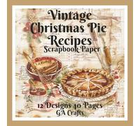 Vintage Christmas Pie Recipes Scrapbook Paper: 40 Sheets Xmas Patterns 8.5'' × 8.5'' Double-Sided Decorative Decoupage Antique Collage Ephemera Card Making Scrapbooking