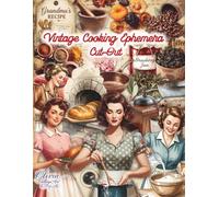 Vintage Cooking Ephemera: Over 170 Vintage Cooking Ephemera Cut-Outs for Junk Journals, Scrapbooking, Collage Art, Fussy Cutting, Mixed Media and Creative Paper Crafts