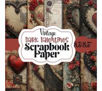 Vintage Dark Valentine Scrapbook Paper: Gothic Romantic Backgrounds; Hearts, Roses & Steampunk Ephemera for Journaling, Collage, Card Making, Junk Journals, Decoupage & Mixed Media Art