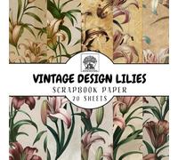Vintage Design Lilies Scrapbook Paper: 20 Double-Sided Sheets for Scrapbooking, Junk Journals, Card Making, Decoupage, Origami, Paper Crafts, DIY Projects and Mixed Media