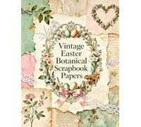 Vintage Easter Botanical Scrapbook Papers: A Carefully Designed 8.5 × 11 Scrapbook Papers with Over 200 Craft Elements on 35 Pages of Stunning Patterns, Cutouts & Creative Designs
